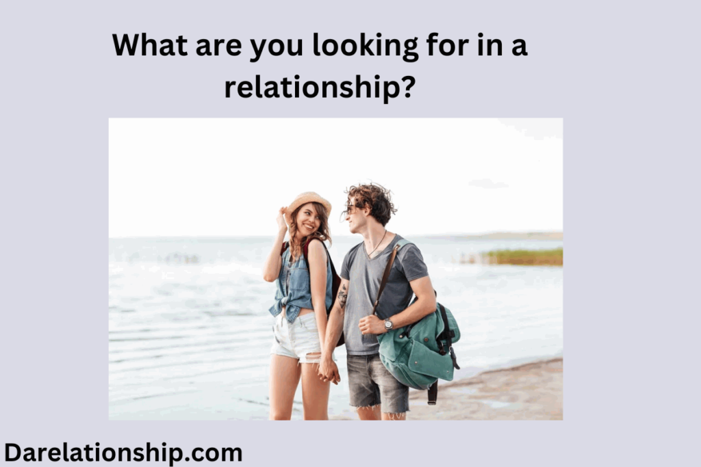 The best answer to, "what are you looking for in a relationship"