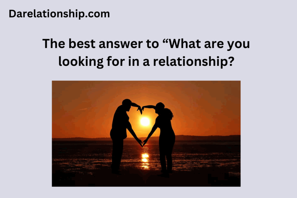The best answers to what are you looking for in a relationship