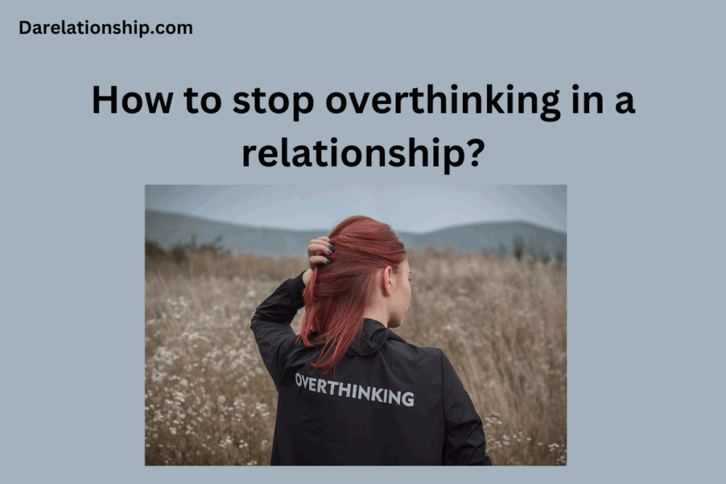 How to stop overthinking in a relationship?