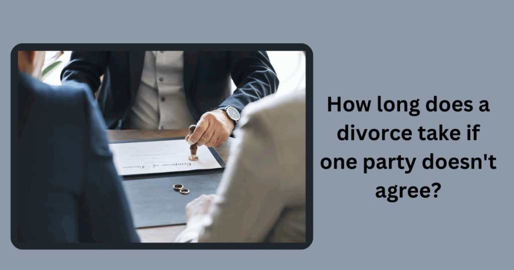 How long does a divorce take if one party doesn't agree?