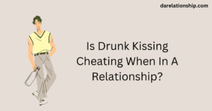 Is drunk kissing cheating when In a relationship?